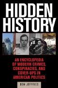 Hidden History An Encyclopedia of Modern Crimes Conspiracies & Cover Ups in American Politics