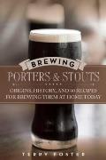 Brewing Porters & Stouts Origins History & 60 Recipes for Brewing Them at Home Today