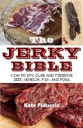 Jerky Bible How to Dry Cure & Preserve Beef Venison Fish & Fowl