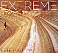 Extreme Adventure A Photographic Celebration of the Worlds Most Extraordinary Places