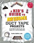 Kids Guide to Awesome Duct Tape Projects How to Make Your Own Wallets Bags Flowers Hats & Much Much More