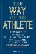 The Way of the Athlete: The Role of Sports in Building Character for Academic, Business, and Personal Success