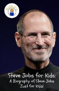 Steve Jobs for Kids: A Biography of Steve Jobs Just for Kids!