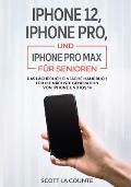 iPhone 12, iPhone Pro, und iPhone Pro Max F?r Senioren: Das L?cherlich Einfache Handbuch F?r Die N?chste Generation Von iPhone Und iOS 14