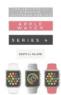 Der L?cherlich Einfache Leitfaden F?r Die Apple Watch Series 4: Eine Praktische Anleitung F?r Den Ein-stieg In Die N?chste Generation Von Apple Watch