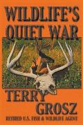 Wildlife's Quiet War: The Adventures of Terry Grosz, U.S. Fish and Wildlife Service Agent