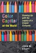 Color Capital of the World: Growing Up with the Legacy of a Crayon Company