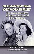 The Man Who Was Old Mother Riley - The Lives and Films of Arthur Lucan and Kitty McShane (hardback)