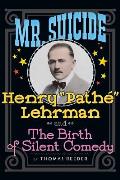 Mr. Suicide: Henry Path? Lehrman and Th e Birth of Silent Comedy (hardback)