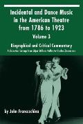 Incidental and Dance Music in the American Theatre from 1786 to 1923: Volume 3, Biographical and Critical Commentary - Alphabetical Listings from Edga
