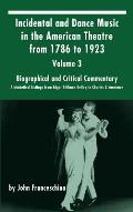 Incidental and Dance Music in the American Theatre from 1786 to 1923: Volume 3, Biographical and Critical Commentary - Alphabetical Listings from Edga