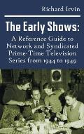 The Early Shows: A Reference Guide to Network and Syndicated PrimeTime Television Series from 1944 to 1949 (hardback)