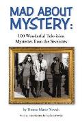 Mad About Mystery: 100 Wonderful Television Mysteries from the Seventies