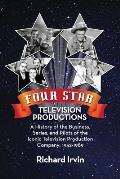 Four Star Television Productions: A History of the Business, Series, and Pilots of the Iconic Television Production Company: 1952-1989