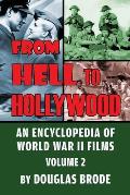 From Hell To Hollywood: An Encyclopedia of World War II Films Volume 2