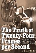 The Truth at Twenty-Four Frames per Second: An Anthology of Writings on Film History