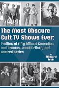 The Most Obscure Cult TV Shows Ever - Profiles of Fifty Offbeat Comedies and Dramas, Unsold Pilots, and Unaired Series