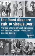 The Most Obscure Cult TV Shows Ever - Profiles of Fifty Offbeat Comedies and Dramas, Unsold Pilots, and Unaired Series (hardback)
