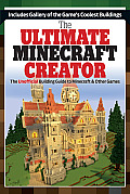 Ultimate Minecraft Creator The Unofficial Building Guide to Minecraft & Other Games