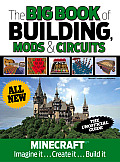 Big Book of Building Mods & Circuits Minecraft Imagine It Create It Build It
