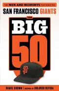 The Big 50: San Francisco Giants: The Men and Moments That Made the San Francisco Giants