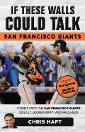 If These Walls Could Talk: San Francisco Giants: Stories from the San Francisco Giants Dugout, Locker Room, and Press Box