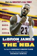 Lebron James vs the NBA The Case for the NBAs Greatest Player