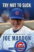 Try Not to Suck The Exceptional Extraordinary Baseball Life of Joe Maddon