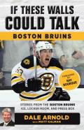 If These Walls Could Talk: Boston Bruins: Stories from the Boston Bruins Ice, Locker Room, and Press Box