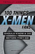 100 Things X Men Fans Should Know & Do Before They Die