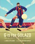 G is for Golazo The Ultimate Soccer Alphabet