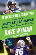 If These Walls Could Talk Seattle Seahawks Stories from the Seattle Seahawks Sideline Locker Room & Press Box