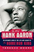 Real Hank Aaron An Intimate Look at the Life & Legacy of the Home Run King