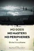 No Gods No Masters No Peripheries Global Anarchisms