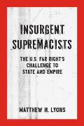 Insurgent Supremacists: The U.S. Far Right's Challenge to State and Empire