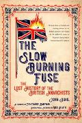 Slow Burning Fuse The Lost History of the British Anarchists