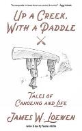 Up a Creek with a Paddle Tales of Canoeing & Life