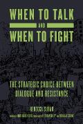 When to Talk & When to Fight The Strategic Choice between Dialogue & Resistance