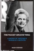 Fascist Groove Thing A History of Thatchers Britain in 21 Mixtapes