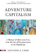 Adventure Capitalism A History of Libertarian Exit from the Era of Decolonization to the Digital Age