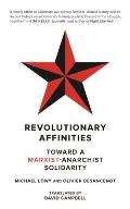 Revolutionary Affinities Toward a Marxist Anarchist Solidarity