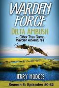 Warden Force: Delta Ambush and Other True Game Warden Adventures: Episodes 50-62