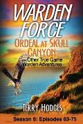 Warden Force: Ordeal at Skull Canyon and Other True Game Warden Adventures: Episodes 63-75