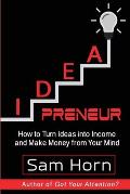 IDEApreneur: How to Turn Ideas into Income and Make Money from Your Mind