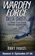 Warden Force: Delta Ghosts and Other True Game Warden Adventures: Episodes 27-38