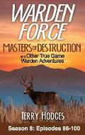 Warden Force: Masters of Destruction and Other True Game Warden Adventures: Episodes 88-100