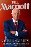 Bill Marriott Success Is Never Final His Life & the Decisions That Built a Hotel Empire
