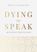 Dying to Speak: Meditations from the Cross