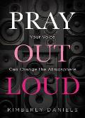 Pray Out Loud: Your Voice Can Change the Atmosphere