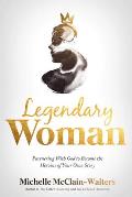 Legendary Woman: Partnering with God to Become the Heroine of Your Own Story